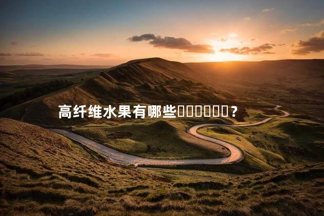 高纤维水果有哪些？